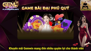 Khuyến mãi Gemwin mang đến nhiều quyền lợi cho thành viên